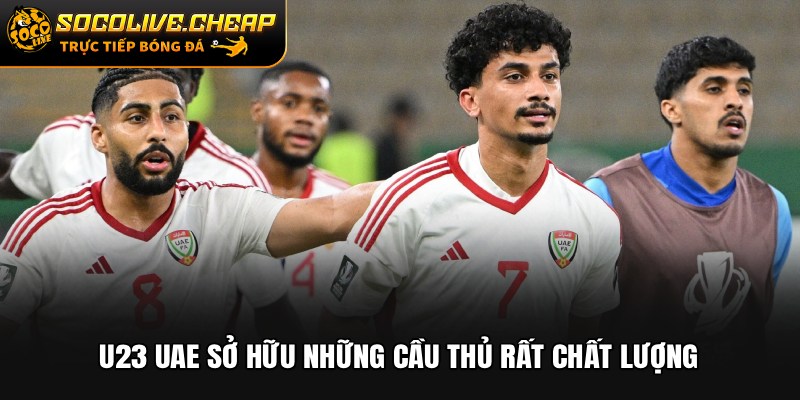 U23 UAE sở hữu những cầu thủ rất chất lượng