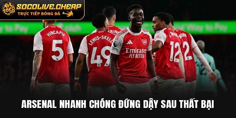 Arsenal nhanh chóng đứng dậy sau thất bại