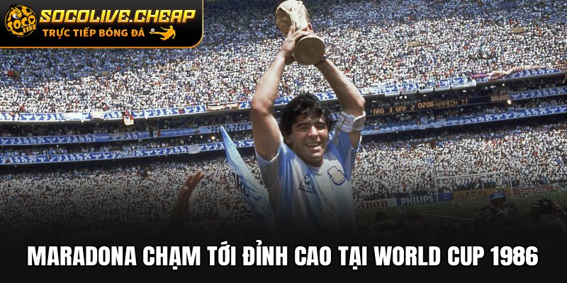 Maradona chạm tới đỉnh cao tại World Cup 1986