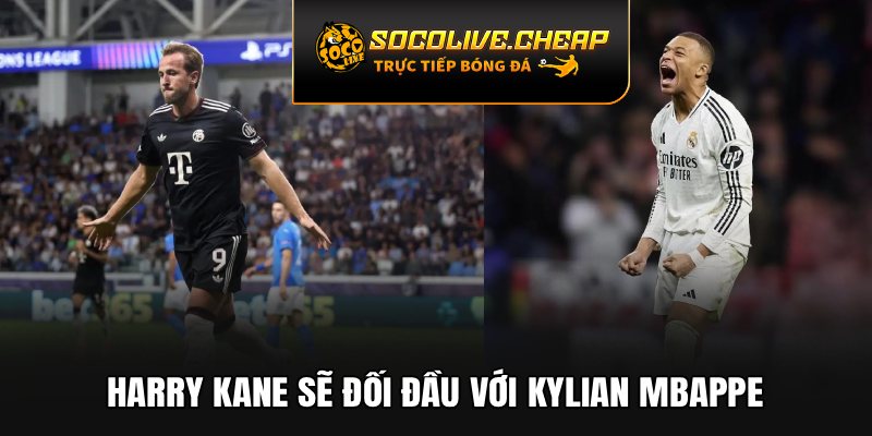 Harry Kane sẽ đối đầu với Kylian Mbappe