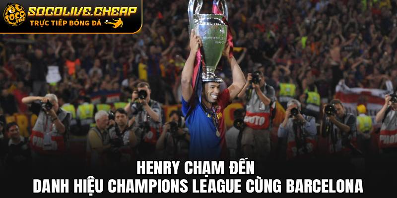 Henry chạm đến danh hiệu Champions League cùng Barcelona