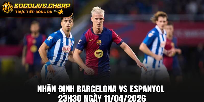 Nhận Định Barcelona vs Espanyol 23h30 Ngày 11/04/2026